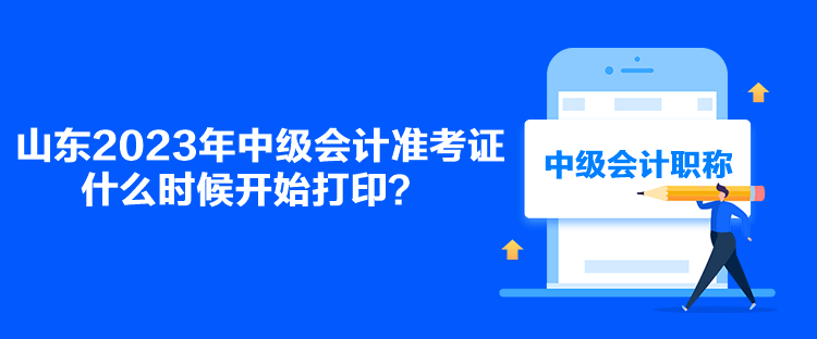 山東2023年中級會計準(zhǔn)考證什么時候開始打印？