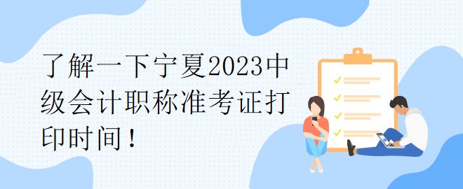 了解一下寧夏2023中級(jí)會(huì)計(jì)職稱準(zhǔn)考證打印時(shí)間！