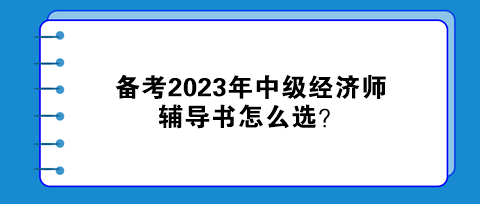 備考2023年中級經(jīng)濟師，輔導(dǎo)書怎么選？