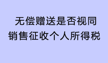 無償贈送是否視同銷售征收個人所得稅？