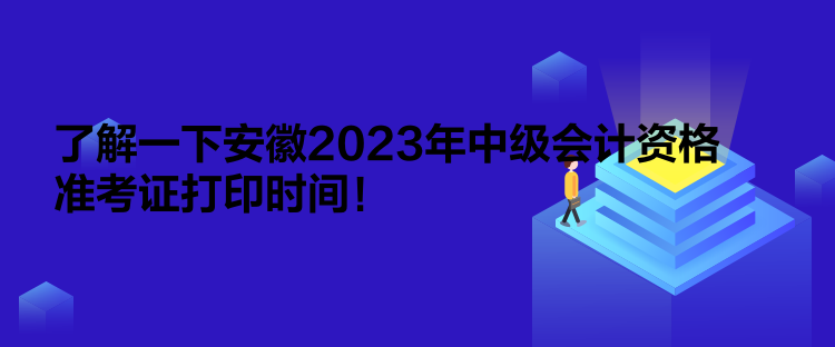 了解一下安徽2023年中級會計資格準(zhǔn)考證打印時間！