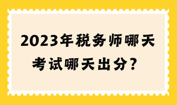 2023年稅務(wù)師哪天考試哪天出分