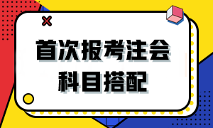 2024首次報(bào)考注會(huì)該如何搭配科目？