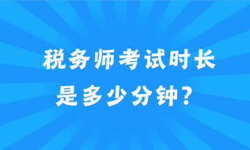 稅務(wù)師考試時長是多少分鐘