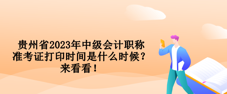 貴州省2023年中級會計(jì)職稱準(zhǔn)考證打印時間是什么時候？來看看！