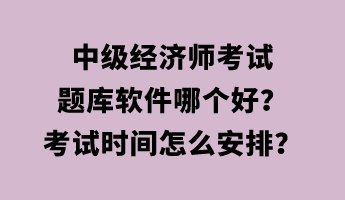 中級經(jīng)濟(jì)師考試題庫軟件哪個(gè)好？考試時(shí)間怎么安排？