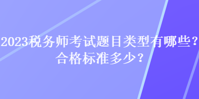 2023稅務師考試題目類型有哪些？合格標準多少？