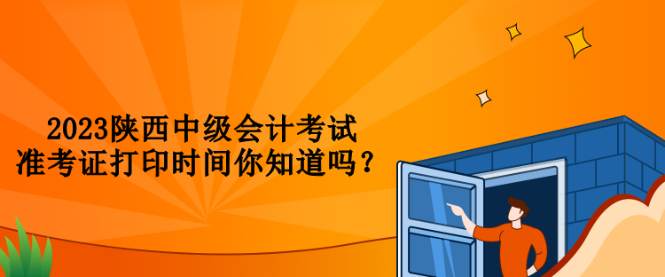 2023陜西中級(jí)會(huì)計(jì)考試準(zhǔn)考證打印時(shí)間你知道嗎？