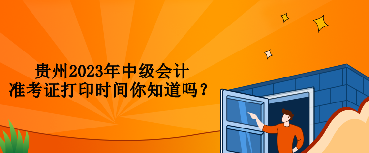 貴州2023年中級(jí)會(huì)計(jì)準(zhǔn)考證打印時(shí)間你知道嗎？