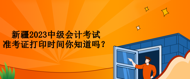 新疆2023中級(jí)會(huì)計(jì)考試準(zhǔn)考證打印時(shí)間你知道嗎？