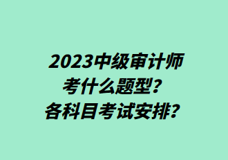 2023中級審計(jì)師考什么題型？各科目考試安排？