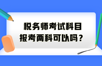 稅務(wù)師考試科目報(bào)考兩科可以嗎？