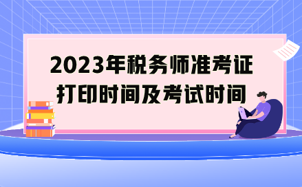 2023年稅務(wù)師準(zhǔn)考證打印時間