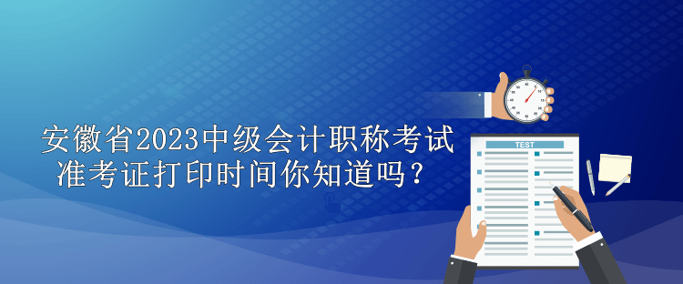 安徽省2023中級(jí)會(huì)計(jì)職稱準(zhǔn)考證打印時(shí)間你知道嗎？