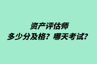 資產(chǎn)評(píng)估師多少分及格？哪天考試？