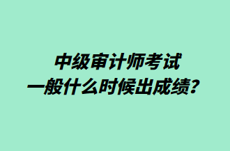 中級(jí)審計(jì)師考試一般什么時(shí)候出成績(jī)？