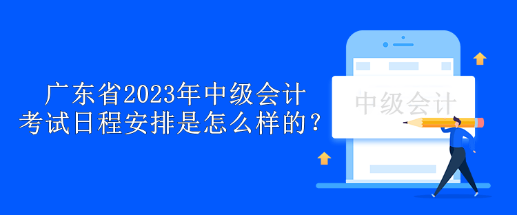 廣東省2023年中級會計(jì)考試日程安排是怎么樣的？