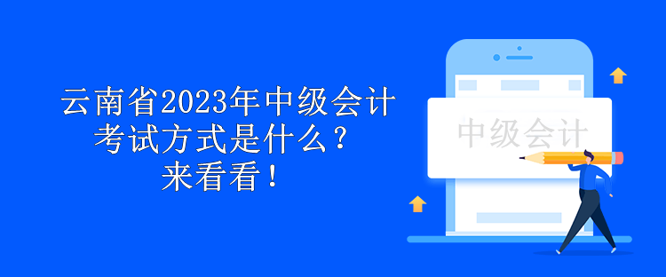 云南省2023年中級會計考試方式是什么？來看看！