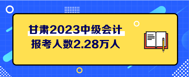 甘肅2023中級會計考試報考人數(shù)2.28萬人