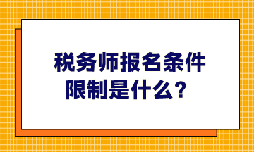 稅務(wù)師報名條件限制是什么、哪些人可以報考