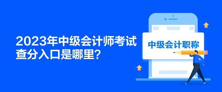 2023年中級會計(jì)師考試查分入口是哪里？