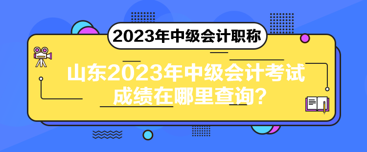 山東2023年中級會計考試成績在哪里查詢？