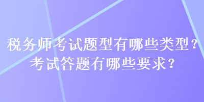 稅務(wù)師考試題型有哪些類型？考試答題有哪些要求？