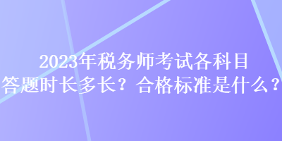 2023年稅務師考試各科目答題時長多長？合格標準是什么？