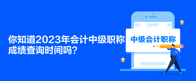 你知道2023年會計中級職稱成績查詢時間嗎？