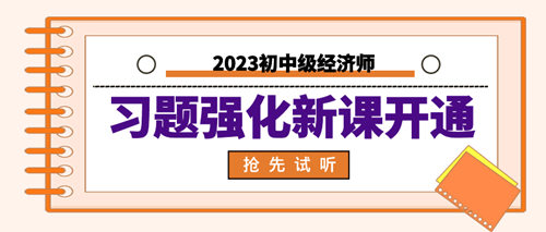 2023年初中級(jí)經(jīng)濟(jì)師習(xí)題強(qiáng)化新課開通