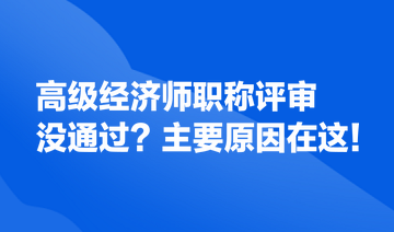 高級(jí)經(jīng)濟(jì)師職稱評(píng)審沒通過(guò)？主要原因在這！