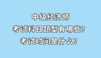 中級經(jīng)濟(jì)師考試科目題型有哪些？考試時(shí)間是什么？