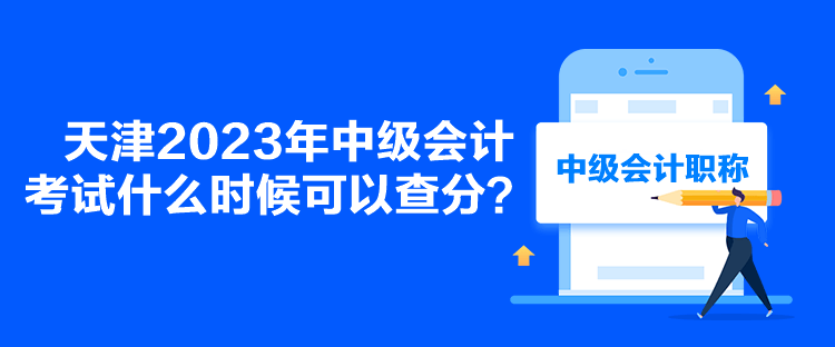 天津2023年中級(jí)會(huì)計(jì)考試什么時(shí)候可以查分？