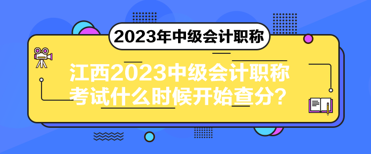 江西2023中級會計職稱考試什么時候開始查分？