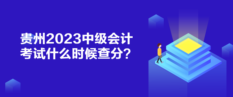 貴州2023中級(jí)會(huì)計(jì)考試什么時(shí)候查分？