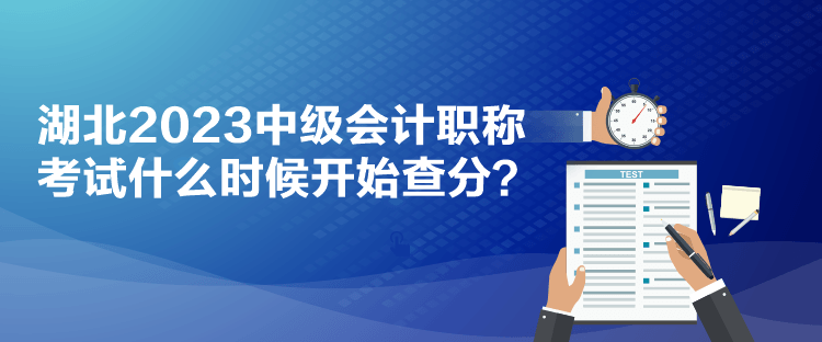 湖北2023中級(jí)會(huì)計(jì)職稱(chēng)考試什么時(shí)候開(kāi)始查分？