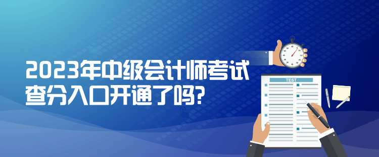 2023年中級會計師考試查分入口開通了嗎？