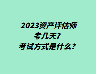 2023資產(chǎn)評估師考幾天？考試方式是什么？