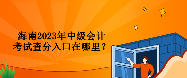 海南2023年中級(jí)會(huì)計(jì)考試查分入口在哪里？