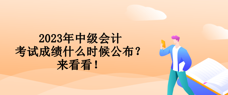 2023年中級(jí)會(huì)計(jì)考試成績什么時(shí)候公布？來看看！