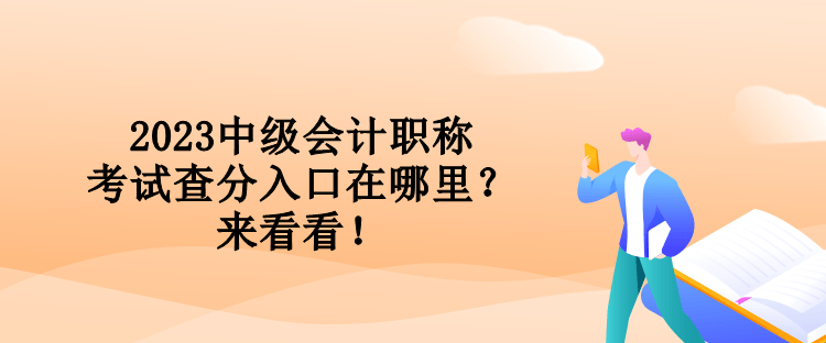 2023中級(jí)會(huì)計(jì)職稱考試查分入口在哪里？來看看！