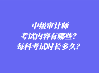 中級審計師考試內容有哪些？每科考試時長多久？