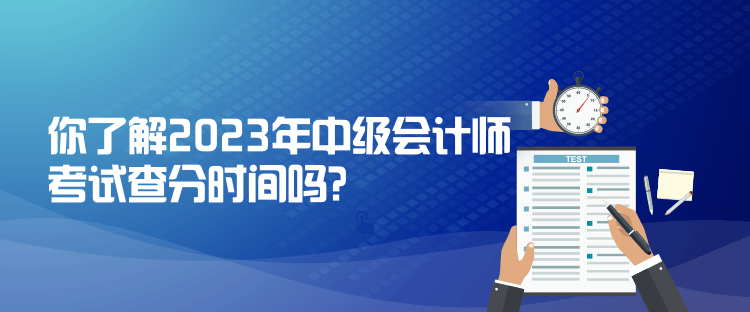 你了解2023年中級會計師考試查分時間嗎？