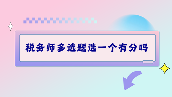 稅務(wù)師考試多選題選一個(gè)有分嗎？做題錯(cuò)太多該怎么補(bǔ)救？