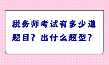 稅務(wù)師考試有多少道題目？出什么題型？