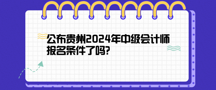 公布貴州2024年中級會計師報名條件了嗎？