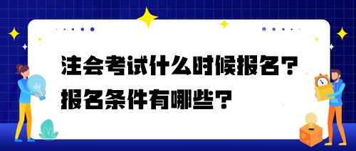 注會(huì)考試什么時(shí)候報(bào)名？報(bào)名條件有哪些？