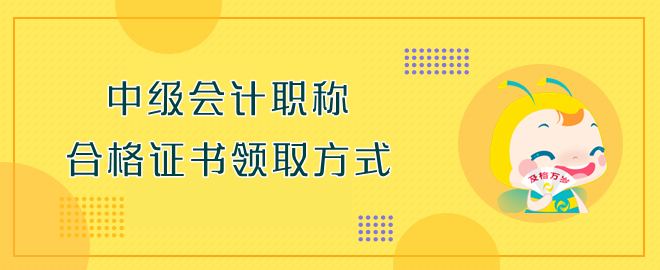 中級(jí)會(huì)計(jì)職稱(chēng)合格證書(shū)領(lǐng)取方式