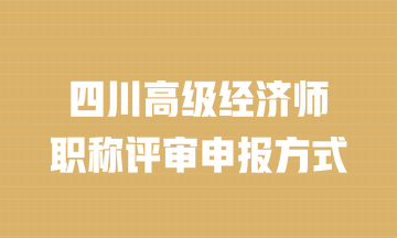 四川高級經(jīng)濟(jì)師職稱評審申報(bào)方式