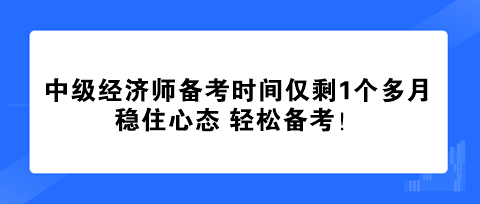 中級(jí)經(jīng)濟(jì)師備考時(shí)間僅剩1個(gè)多月 穩(wěn)住心態(tài) 輕松備考！